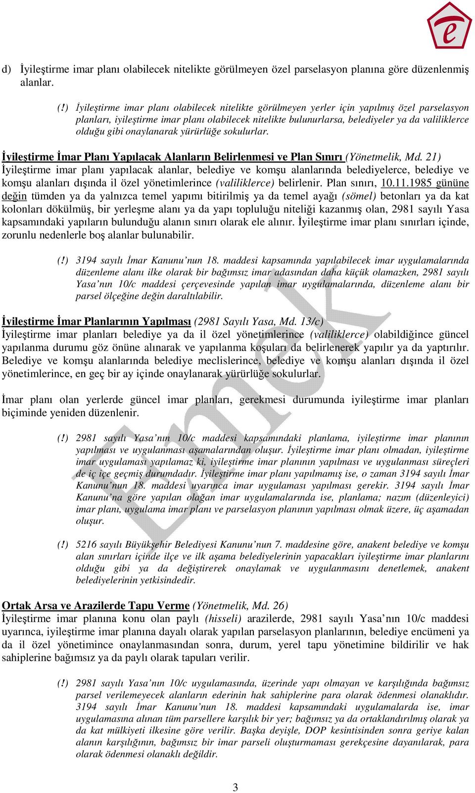 olduğu gibi onaylanarak yürürlüğe sokulurlar. Đyileştirme Đmar Planı Yapılacak Alanların Belirlenmesi ve Plan Sınırı (Yönetmelik, Md.