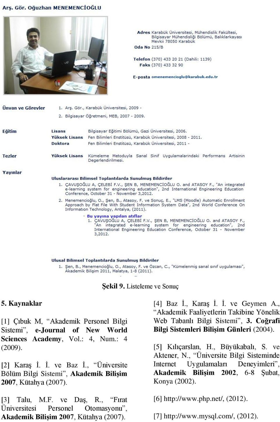 [4] Baz İ., Karaş İ. İ. ve Geymen A., Akademik Faaliyetlerin Takibine Yönelik Web Tabanlı Bilgi Sistemi, 3. Coğrafi Bilgi Sistemleri Bilişim Günleri (2004). [5] Kılıçarslan, H.