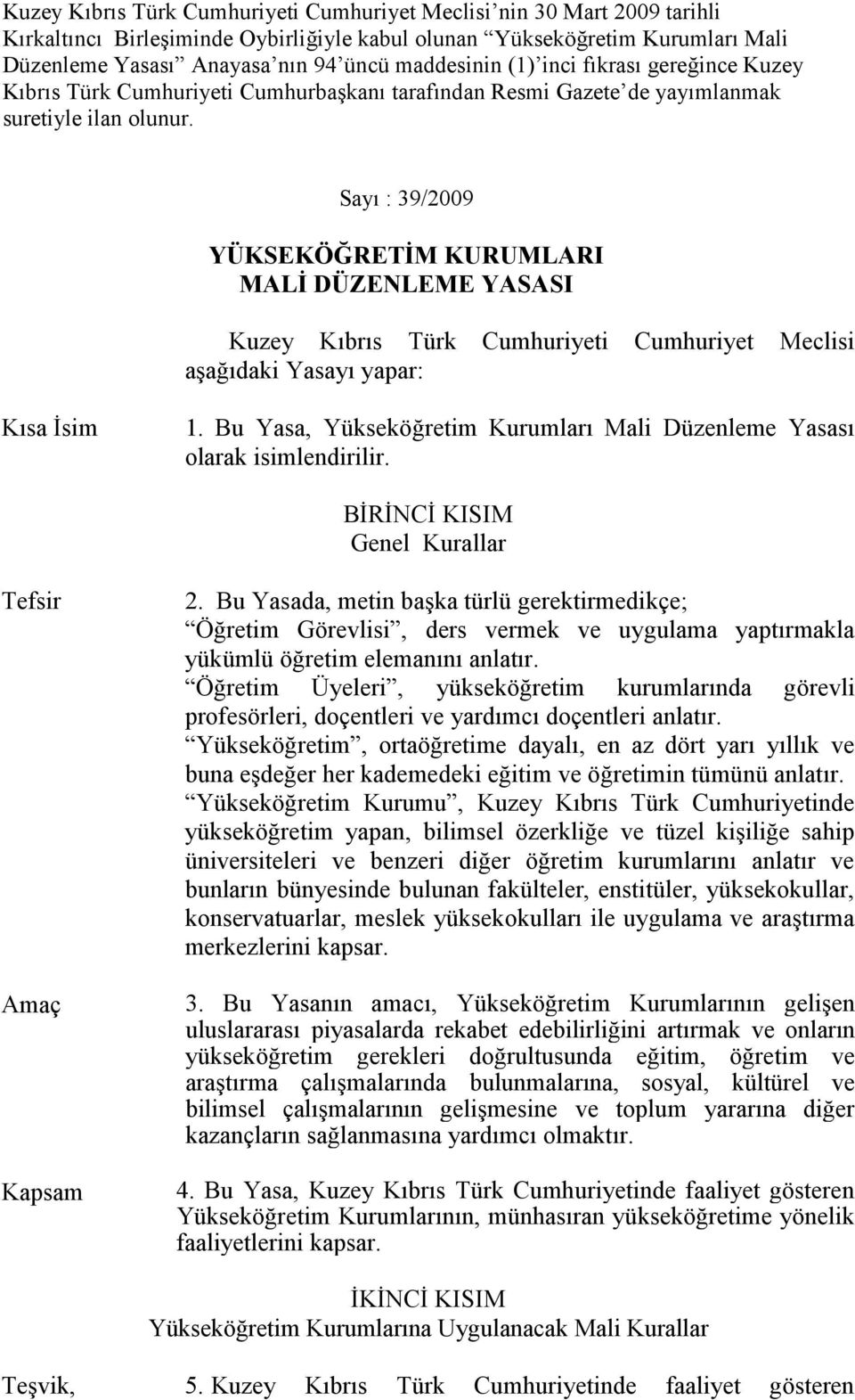 Sayı : 39/2009 YÜKSEKÖĞRETİM KURUMLARI MALİ DÜZENLEME YASASI Kuzey Kıbrıs Türk Cumhuriyeti Cumhuriyet Meclisi aşağıdaki Yasayı yapar: Kısa İsim 1.