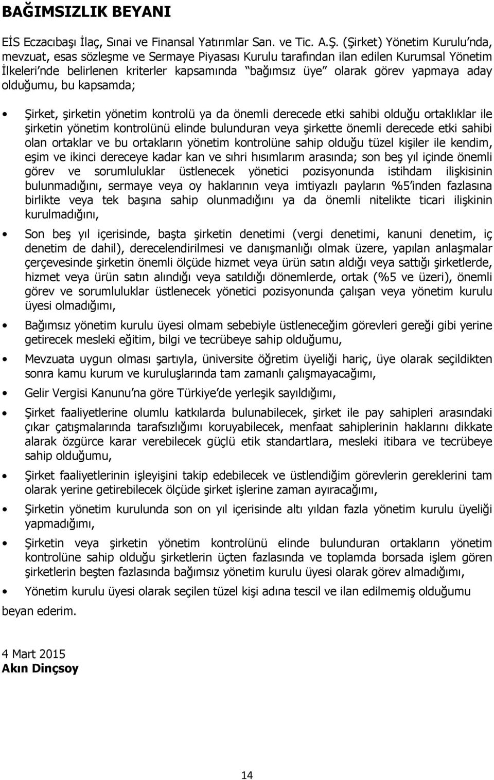 aday olduğumu, bu kapsamda; Şirket, şirketin yönetim kontrolü ya da önemli derecede etki sahibi olduğu ortaklıklar ile şirketin yönetim kontrolünü elinde bulunduran veya şirkette önemli derecede etki