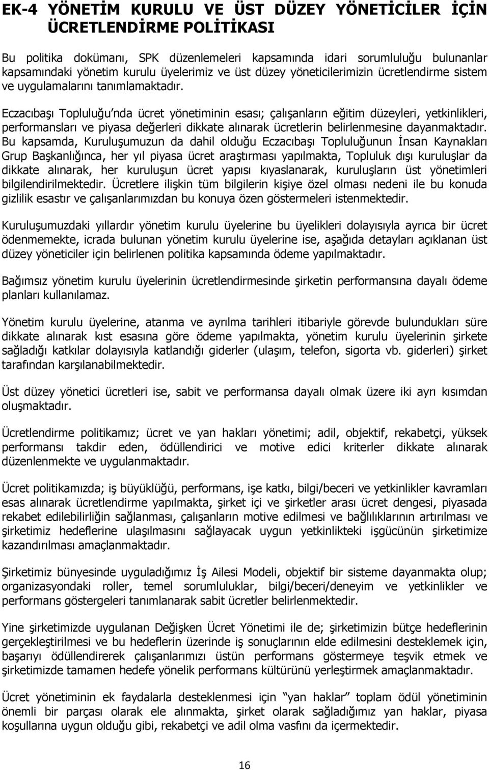 Eczacıbaşı Topluluğu nda ücret yönetiminin esası; çalışanların eğitim düzeyleri, yetkinlikleri, performansları ve piyasa değerleri dikkate alınarak ücretlerin belirlenmesine dayanmaktadır.