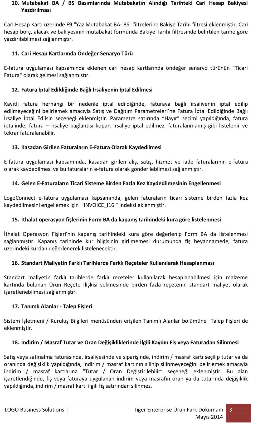 Cari Hesap Kartlarında Öndeğer Senaryo Türü E-fatura uygulaması kapsamında eklenen cari hesap kartlarında öndeğer senaryo türünün "Ticari Fatura" olarak gelmesi sağlanmıştır. 12.