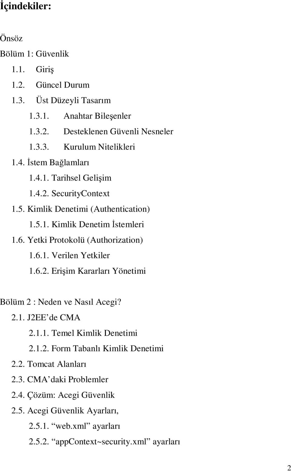 Yetki Protokolü (Authorization) 1.6.1. Verilen Yetkiler 1.6.2. Erişim Kararları Yönetimi Bölüm 2 : Neden ve Nasıl Acegi? 2.1. J2EE de CMA 2.1.1. Temel Kimlik Denetimi 2.1.2. Form Tabanlı Kimlik Denetimi 2.