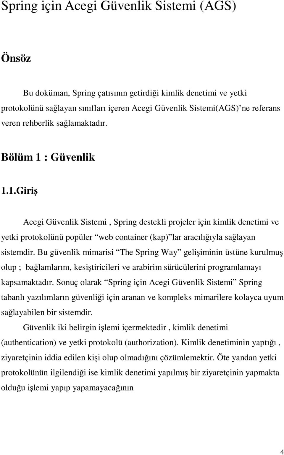 Bu güvenlik mimarisi The Spring Way gelişiminin üstüne kurulmuş olup ; bağlamlarını, kesiştiricileri ve arabirim sürücülerini programlamayı kapsamaktadır.