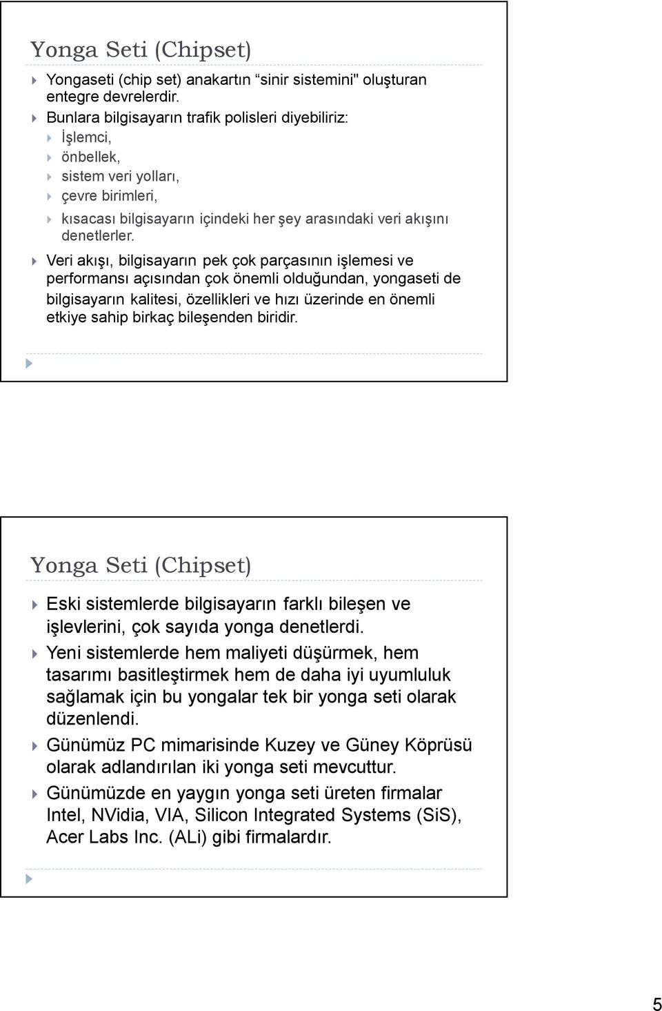 Veri akışı, bilgisayarın pek çok parçasının işlemesi ve performansı açısından çok önemli olduğundan, yongaseti de bilgisayarın kalitesi, özellikleri ve hızı üzerinde en önemli etkiye sahip birkaç