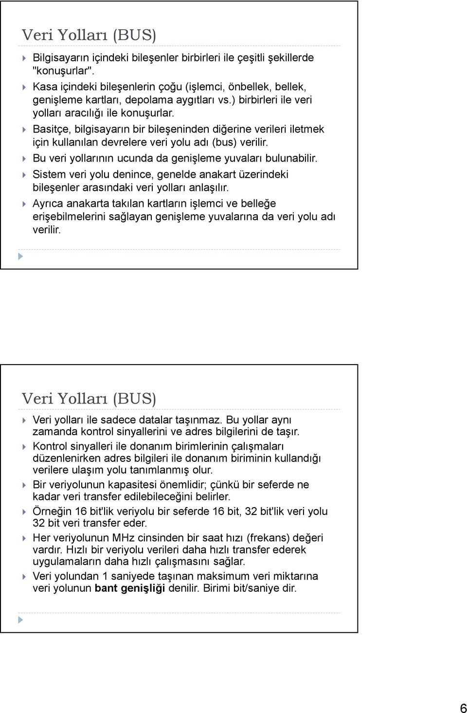 Basitçe, bilgisayarın bir bileşeninden diğerine verileri iletmek için kullanılan devrelere veri yolu adı (bus) verilir. Bu veri yollarının ucunda da genişleme yuvaları bulunabilir.