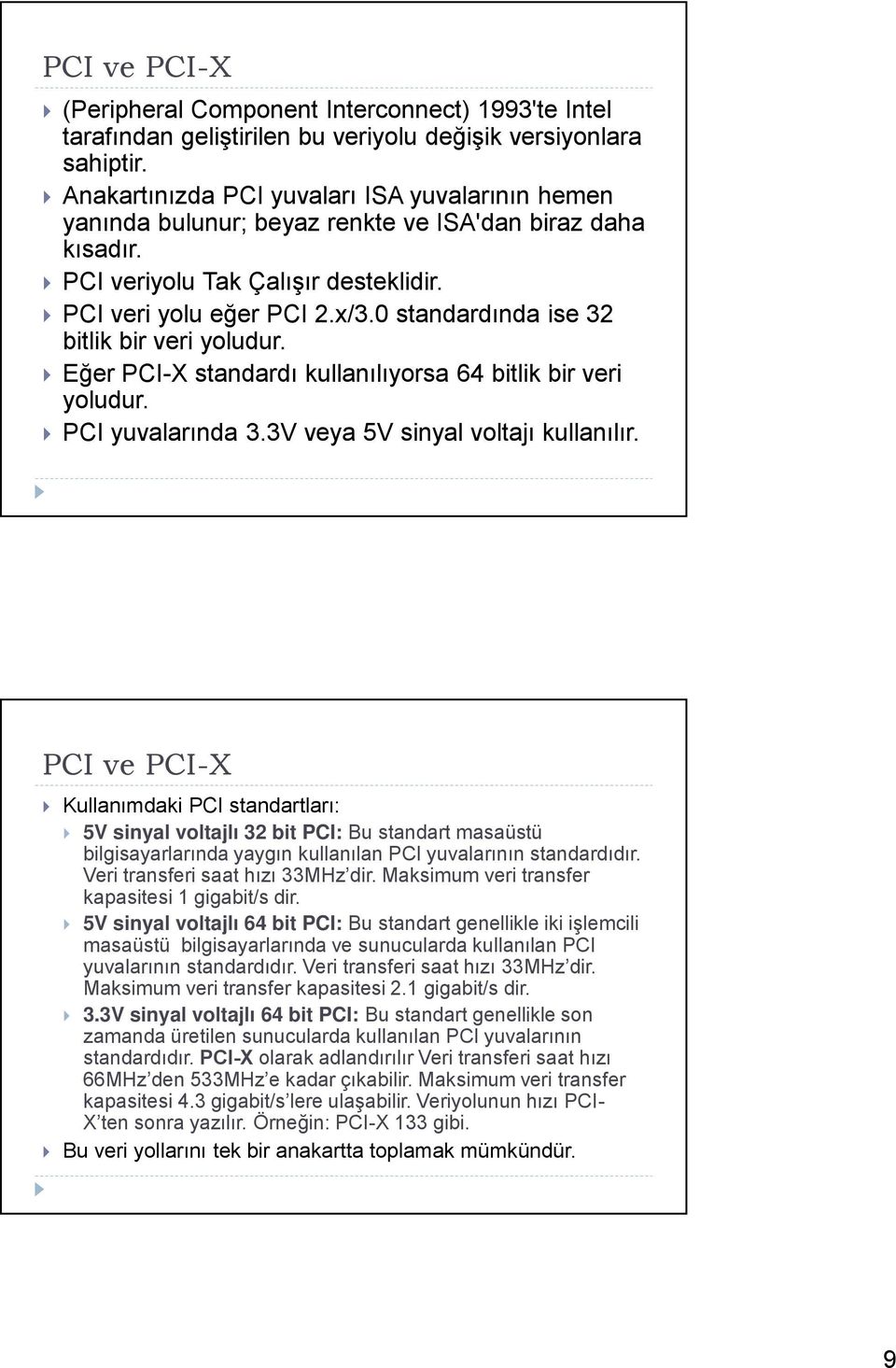 0 standardında ise 32 bitlik bir veri yoludur. Eğer PCI-X standardı kullanılıyorsa 64 bitlik bir veri yoludur. PCI yuvalarında 3.3V veya 5V sinyal voltajı kullanılır.