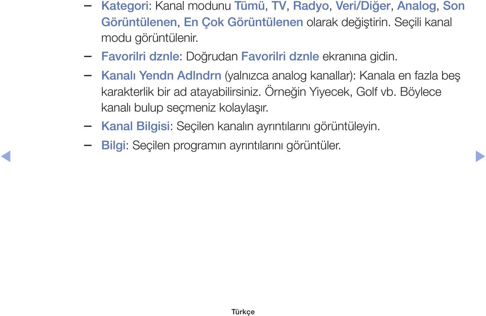 Kanalı Yendn Adlndrn (yalnızca analog kanallar): Kanala en fazla beş karakterlik bir ad atayabilirsiniz.