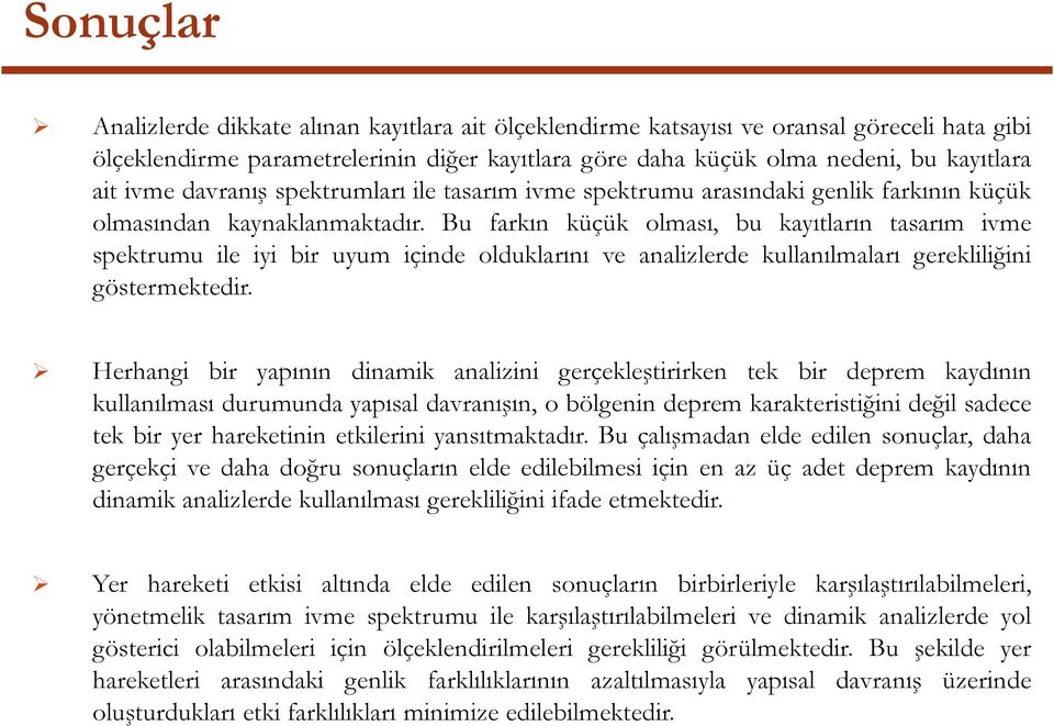 Bu farkın küçük olması, bu kayıtların tasarım ivme spektrumu ile iyi bir uyum içinde olduklarını ve analizlerde kullanılmaları gerekliliğini göstermektedir.