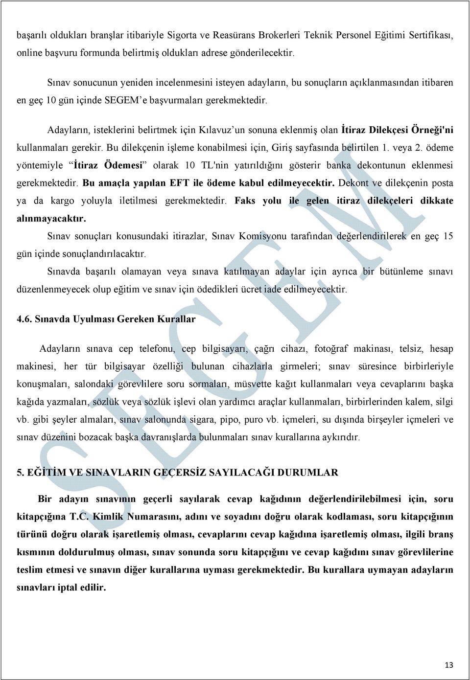 Adayların, isteklerini belirtmek için Kılavuz un sonuna eklenmiş olan İtiraz Dilekçesi Örneği'ni kullanmaları gerekir. Bu dilekçenin işleme konabilmesi için, Giriş sayfasında belirtilen 1. veya 2.