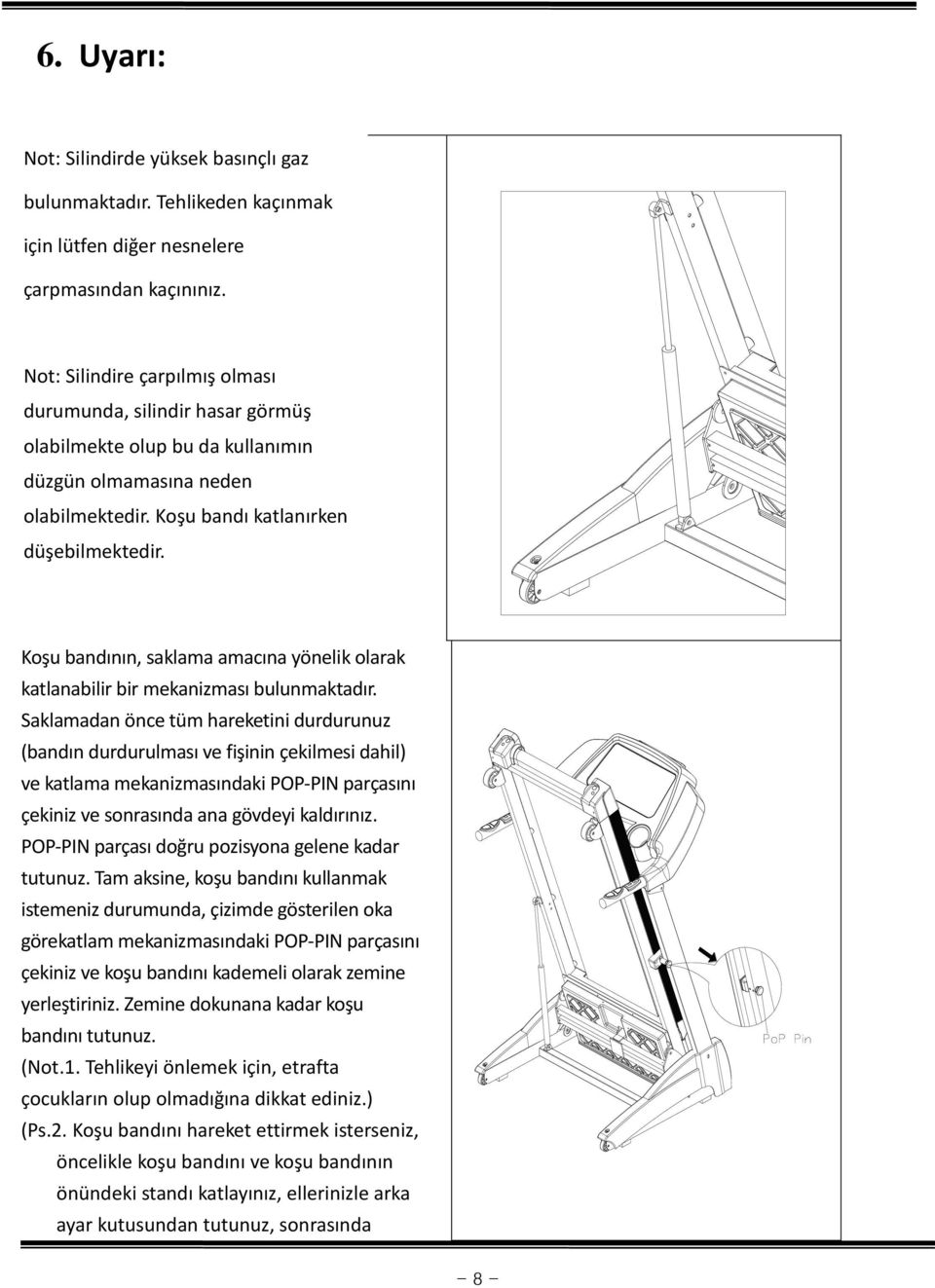 Koşu bandının, saklama amacına yönelik olarak katlanabilir bir mekanizması bulunmaktadır.