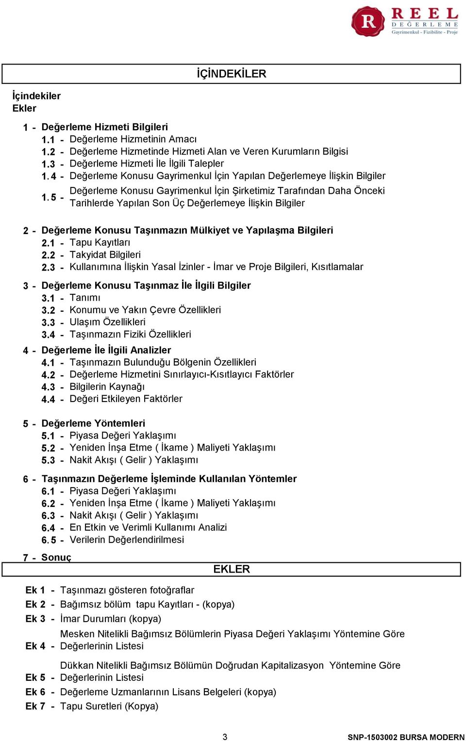 35 - İÇİNDEKİLER Değerleme Konusu Gayrimenkul İçin Şirketimiz Tarafından Daha Önceki Tarihlerde Yapılan Son Üç Değerlemeye İlişkin Bilgiler 2-3 - 4-5 - 6-7 - Değerleme Konusu Taşınmazın Mülkiyet ve