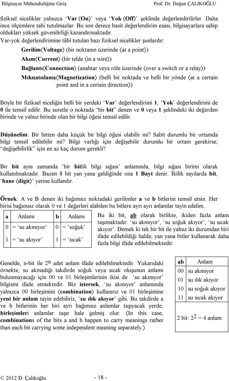 Var-yok değerlendirimine tâbî tutulan bazı fiziksel nicelikler şunlardır: Gerilim Voltage (bir noktanın üzerinde at a point ) Akım Current (bir telde in a wire ) Bağlantı Connection (anahtar veya