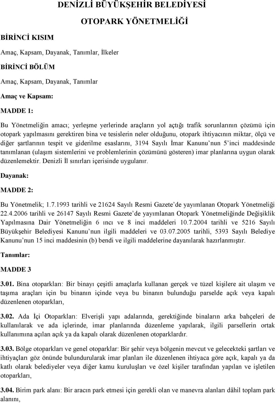 ve giderilme esaslarını, 3194 Sayılı İmar Kanunu nun 5 inci maddesinde tanımlanan (ulaşım sistemlerini ve problemlerinin çözümünü gösteren) imar planlarına uygun olarak düzenlemektir.