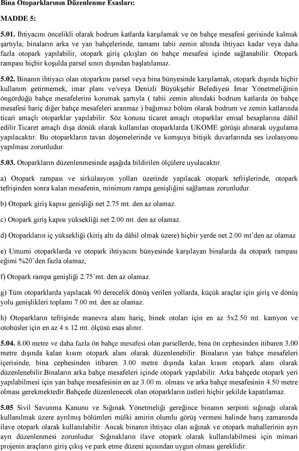 otopark yapılabilir, otopark giriş çıkışları ön bahçe mesafesi içinde sağlanabilir. Otopark rampası hiçbir koşulda parsel sınırı dışından başlatılamaz. 5.02.