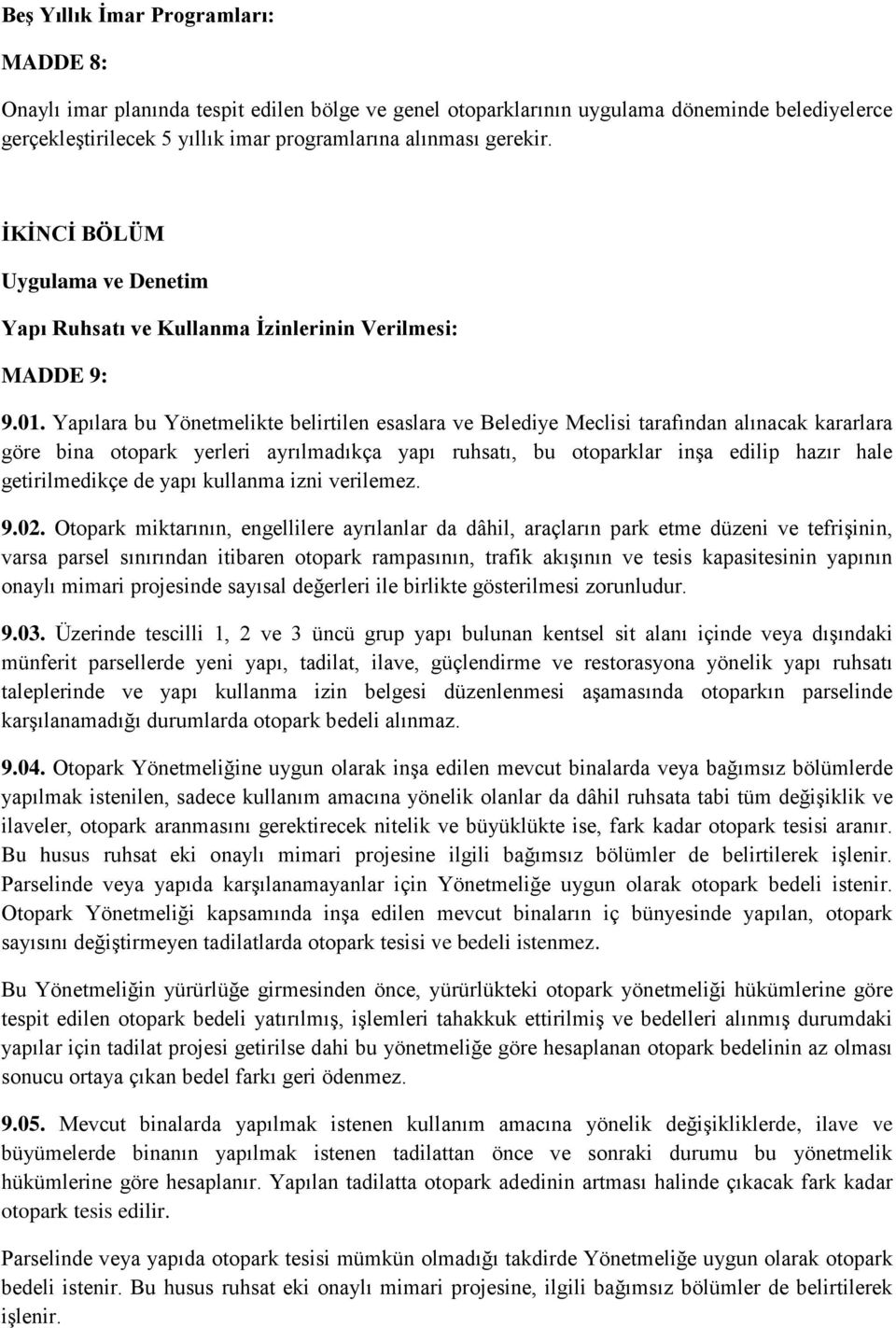 Yapılara bu Yönetmelikte belirtilen esaslara ve Belediye Meclisi tarafından alınacak kararlara göre bina otopark yerleri ayrılmadıkça yapı ruhsatı, bu otoparklar inşa edilip hazır hale getirilmedikçe