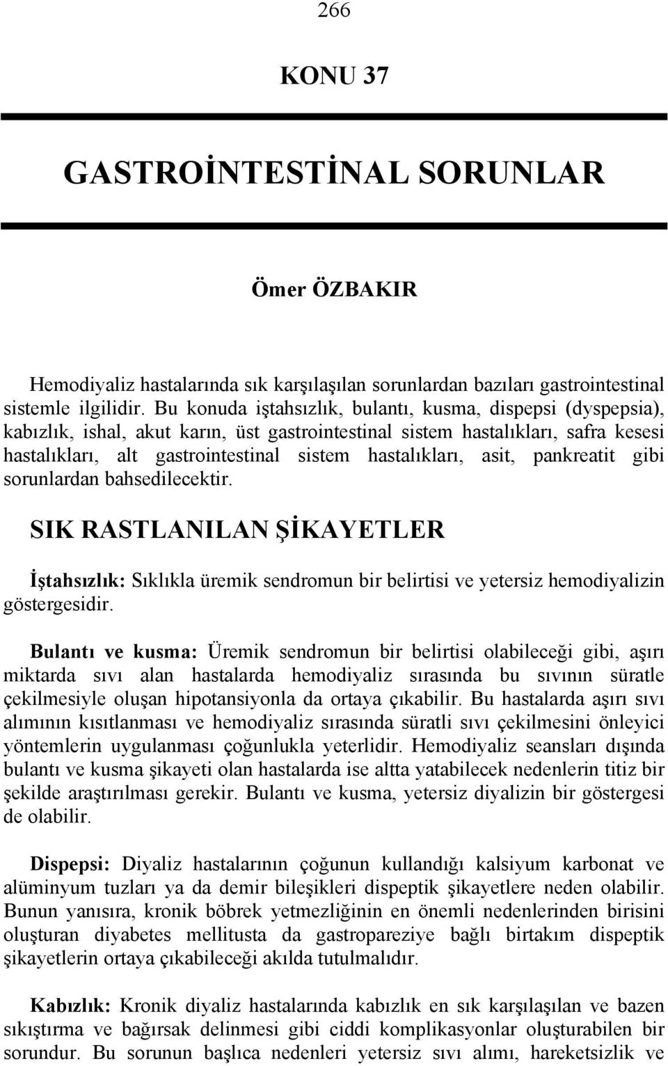 hastalıkları, asit, pankreatit gibi sorunlardan bahsedilecektir. SIK RASTLANILAN ŞİKAYETLER İştahsızlık: Sıklıkla üremik sendromun bir belirtisi ve yetersiz hemodiyalizin göstergesidir.