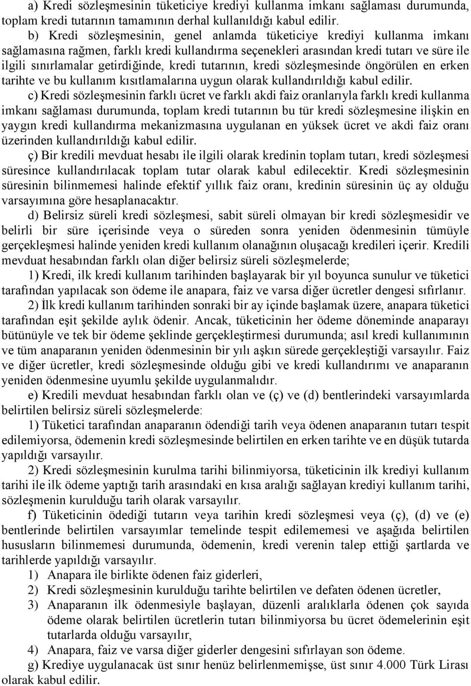 kredi tutarının, kredi sözleşmesinde öngörülen en erken tarihte ve bu kullanım kısıtlamalarına uygun olarak kullandırıldığı kabul edilir.