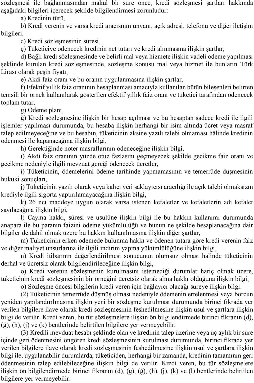 kredi sözleşmesinde ve belirli mal veya hizmete ilişkin vadeli ödeme yapılması şeklinde kurulan kredi sözleşmesinde, sözleşme konusu mal veya hizmet ile bunların Türk Lirası olarak peşin fiyatı, e)