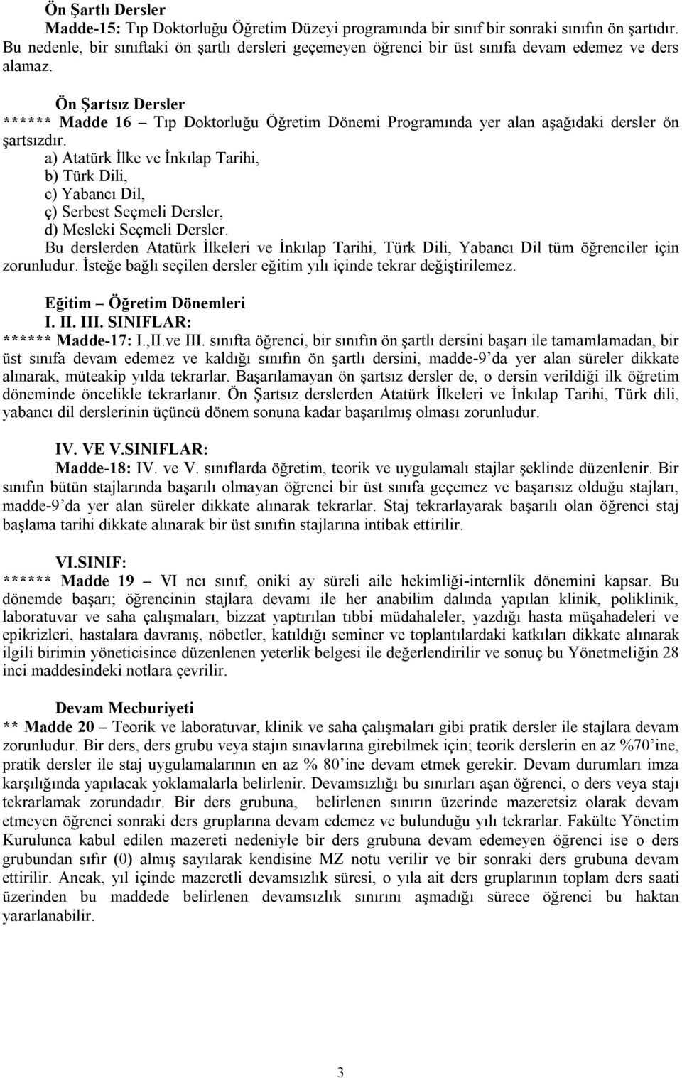 Ön Şartsız Dersler ****** Madde 16 Tıp Doktorluğu Öğretim Dönemi Programında yer alan aşağıdaki dersler ön şartsızdır.