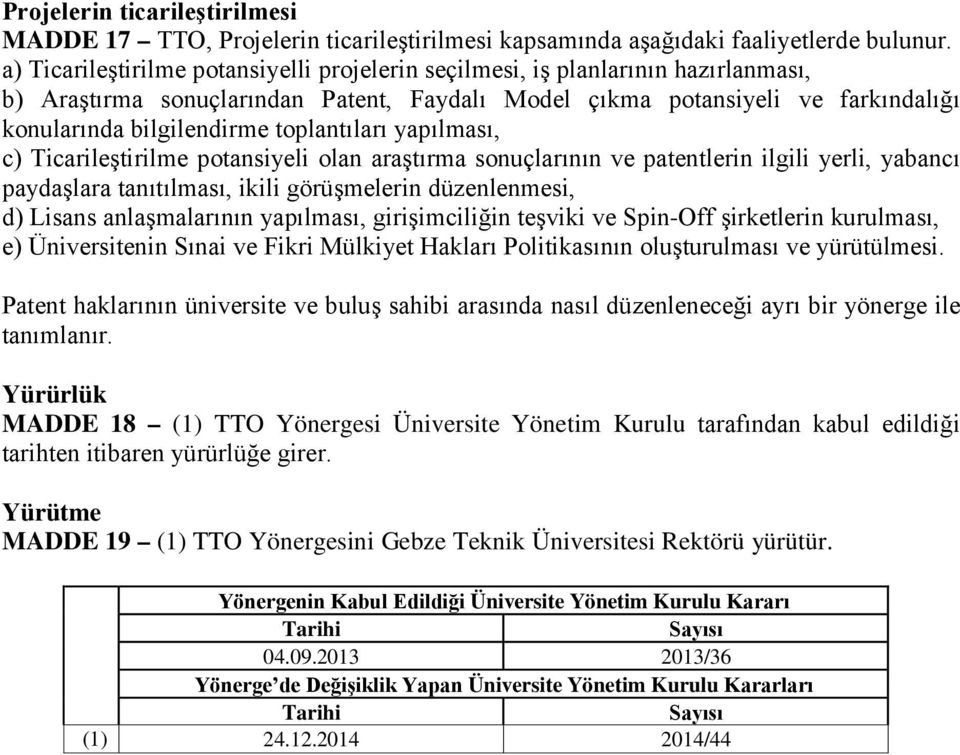 toplantıları yapılması, c) Ticarileştirilme potansiyeli olan araştırma sonuçlarının ve patentlerin ilgili yerli, yabancı paydaşlara tanıtılması, ikili görüşmelerin düzenlenmesi, d) Lisans