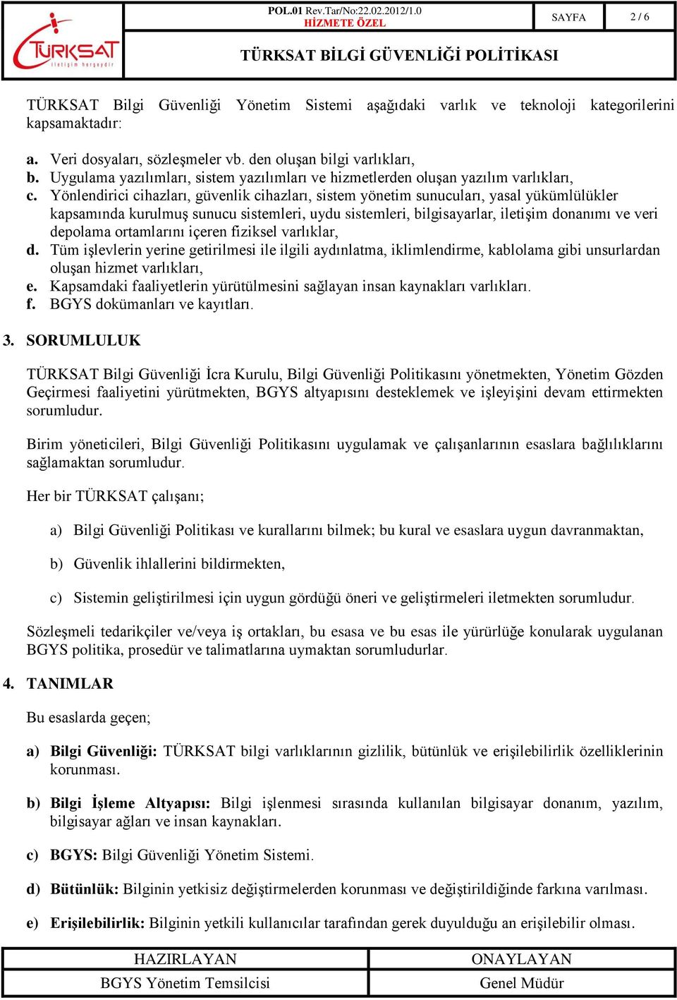 Yönlendirici cihazları, güvenlik cihazları, sistem yönetim sunucuları, yasal yükümlülükler kapsamında kurulmuş sunucu sistemleri, uydu sistemleri, bilgisayarlar, iletişim donanımı ve veri depolama