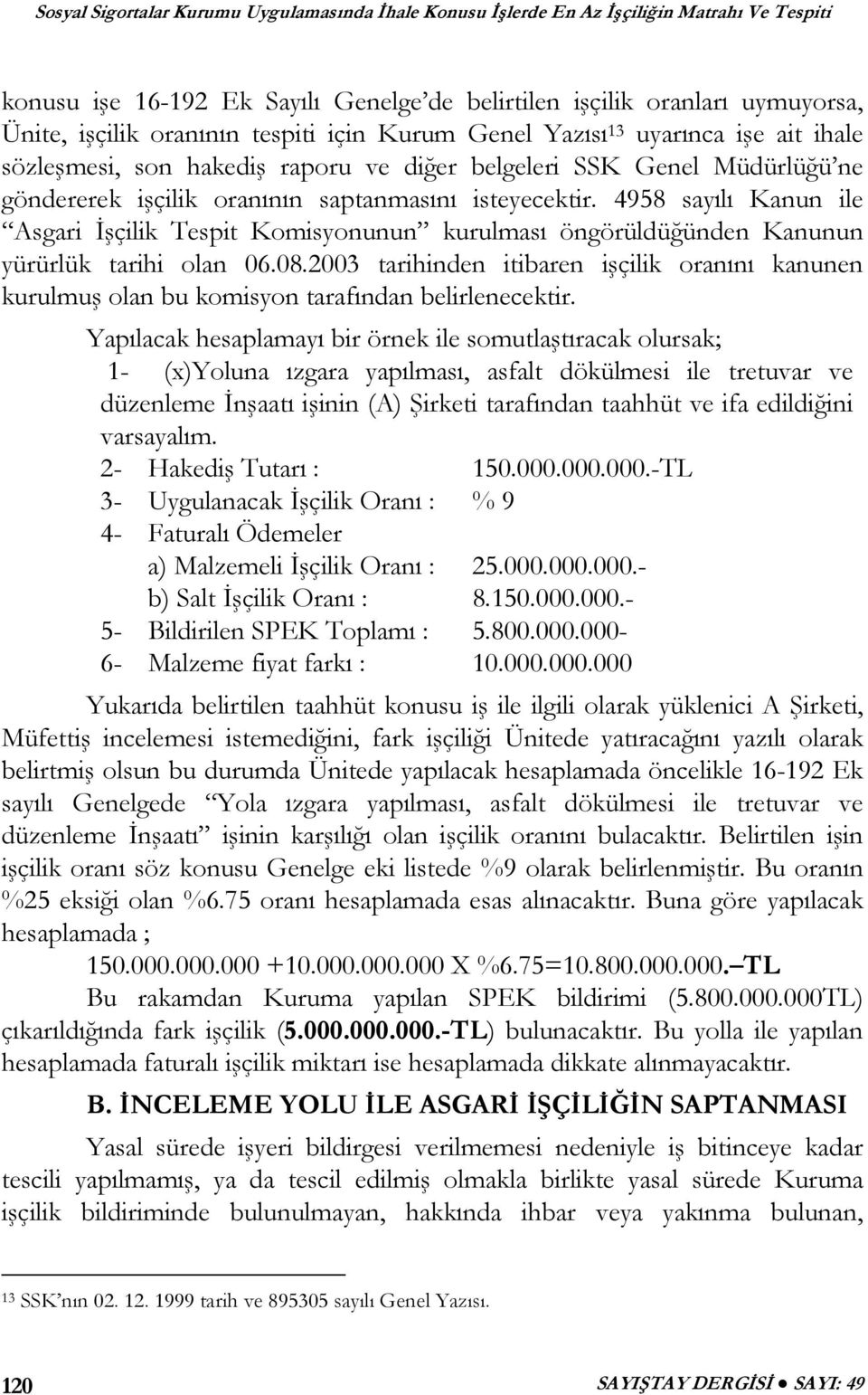 4958 sayılı Kanun ile Asgari İşçilik Tespit Komisyonunun kurulması öngörüldüğünden Kanunun yürürlük tarihi olan 06.08.