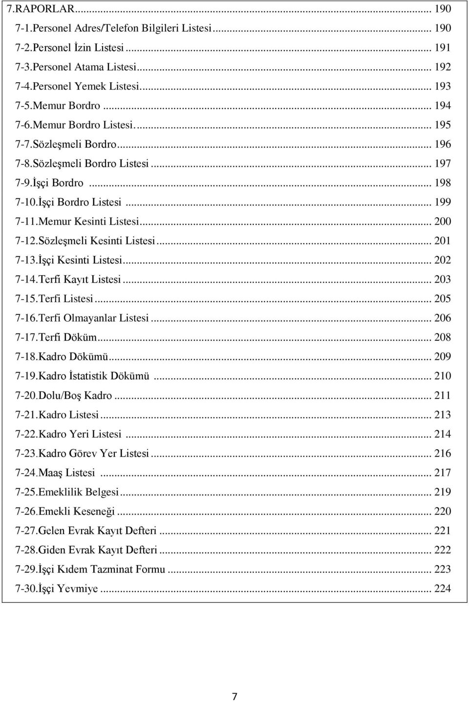 Sözleşmeli Kesinti Listesi... 201 7-13.İşçi Kesinti Listesi... 202 7-14.Terfi Kayıt Listesi... 203 7-15.Terfi Listesi... 205 7-16.Terfi Olmayanlar Listesi... 206 7-17.Terfi Döküm... 208 7-18.