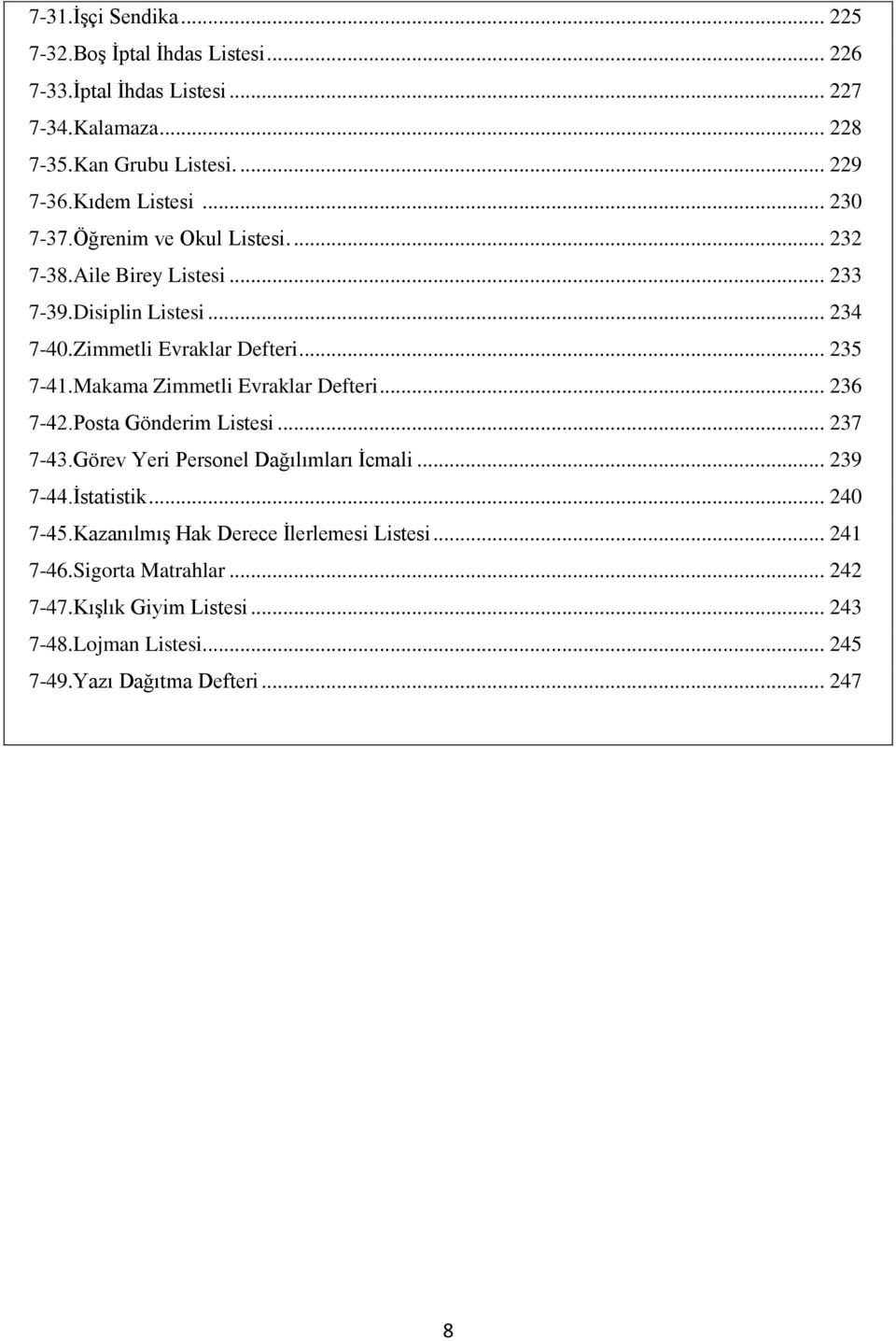 Makama Zimmetli Evraklar Defteri... 236 7-42.Posta Gönderim Listesi... 237 7-43.Görev Yeri Personel Dağılımları İcmali... 239 7-44.İstatistik... 240 7-45.
