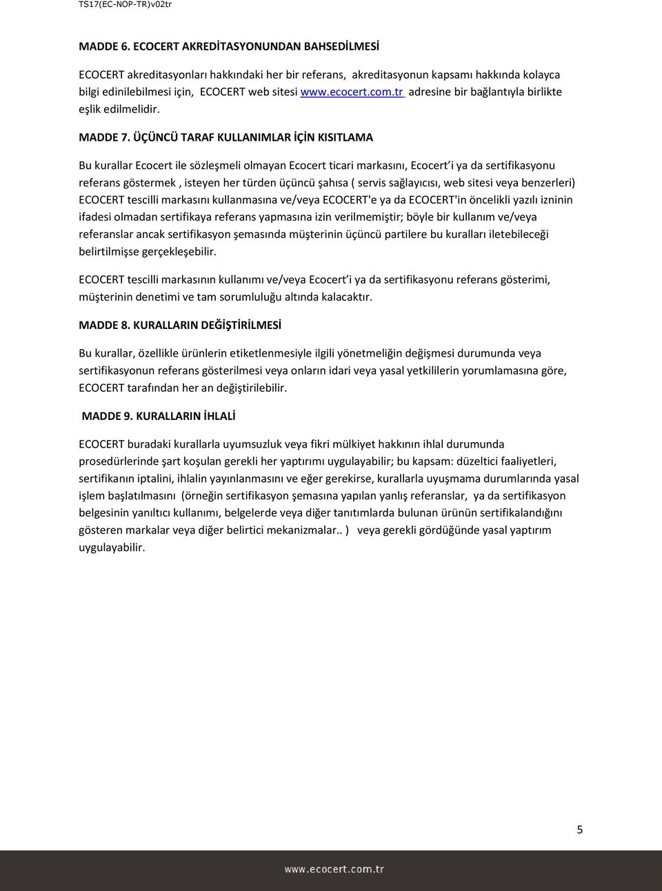 ÜÇÜNCÜ TARAF KULLANIMLAR İÇİN KISITLAMA Bu kurallar Ecocert ile sözleşmeli olmayan Ecocert ticari markasını, Ecocert i ya da sertifikasyonu referans göstermek, isteyen her türden üçüncü şahısa (