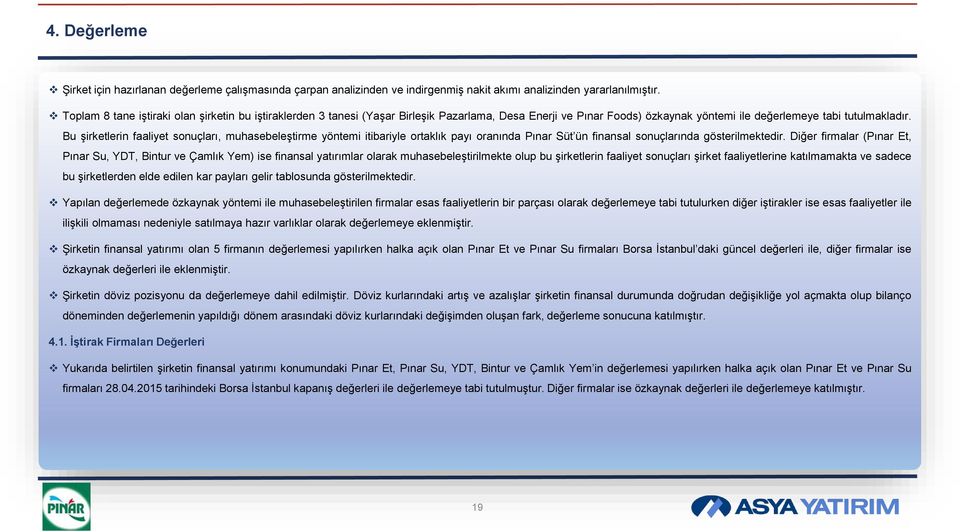 Bu şirketlerin faaliyet sonuçları, muhasebeleştirme yöntemi itibariyle ortaklık payı oranında Pınar Süt ün finansal sonuçlarında gösterilmektedir.