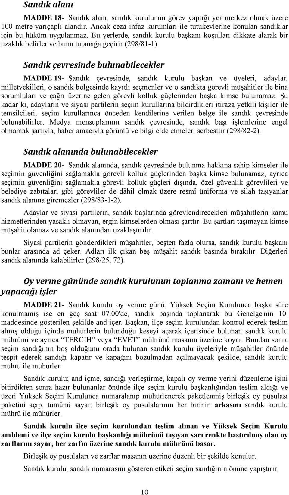 Bu yerlerde, sandık kurulu başkanı koşulları dikkate alarak bir uzaklık belirler ve bunu tutanağa geçirir (298/81-1).