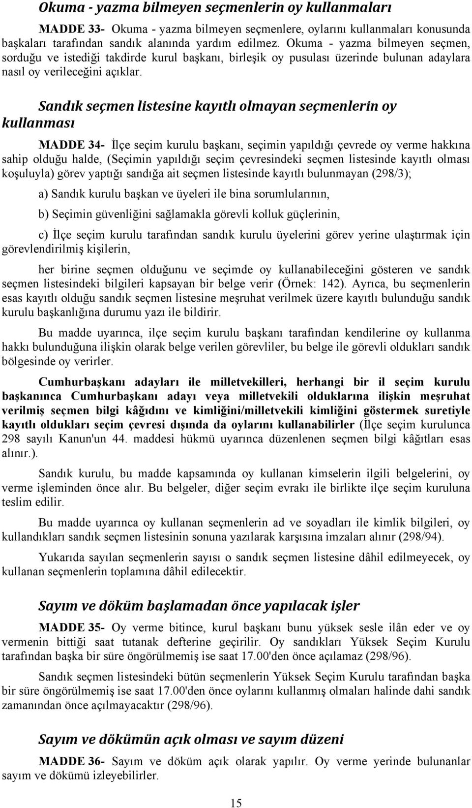 Sandık seçmen listesine kayıtlı olmayan seçmenlerin oy kullanması MADDE 34- İlçe seçim kurulu başkanı, seçimin yapıldığı çevrede oy verme hakkına sahip olduğu halde, (Seçimin yapıldığı seçim