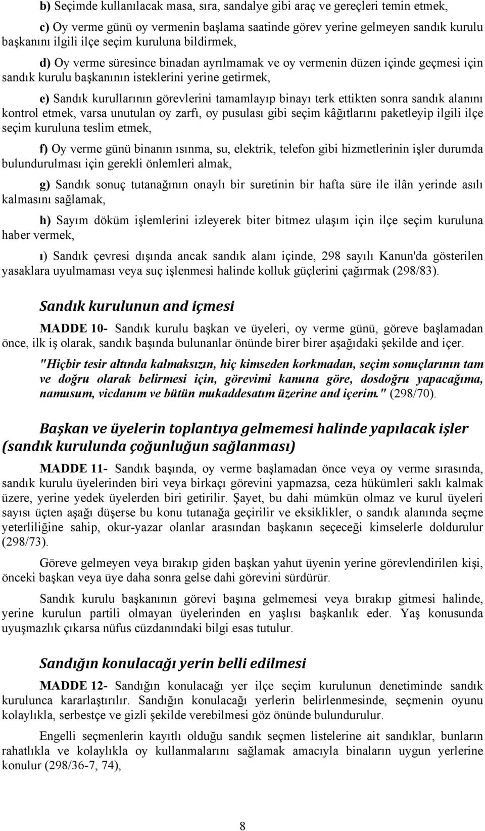 terk ettikten sonra sandık alanını kontrol etmek, varsa unutulan oy zarfı, oy pusulası gibi seçim kâğıtlarını paketleyip ilgili ilçe seçim kuruluna teslim etmek, f) Oy verme günü binanın ısınma, su,