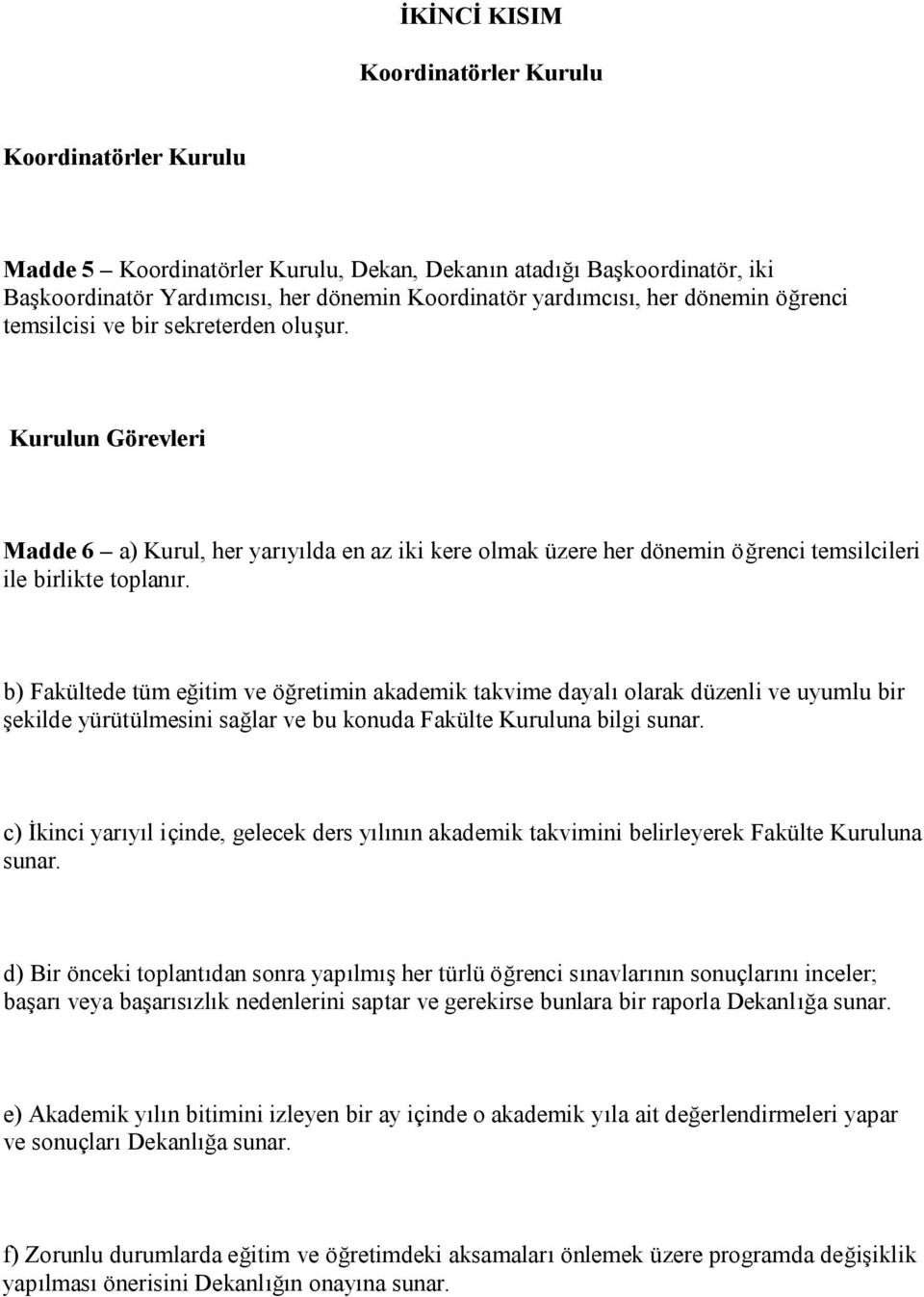 b) Fakültede tüm eğitim ve öğretimin akademik takvime dayalı olarak düzenli ve uyumlu bir şekilde yürütülmesini sağlar ve bu konuda Fakülte Kuruluna bilgi sunar.