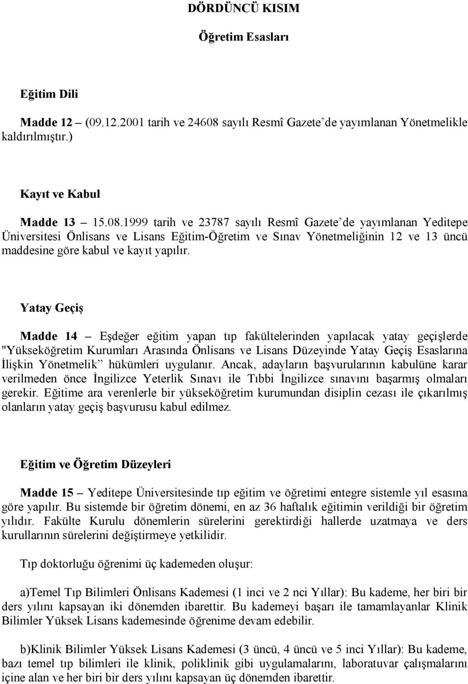 1999 tarih ve 23787 sayılı Resmî Gazete de yayımlanan Yeditepe Üniversitesi Önlisans ve Lisans Eğitim-Öğretim ve Sınav Yönetmeliğinin 12 ve 13 üncü maddesine göre kabul ve kayıt yapılır.