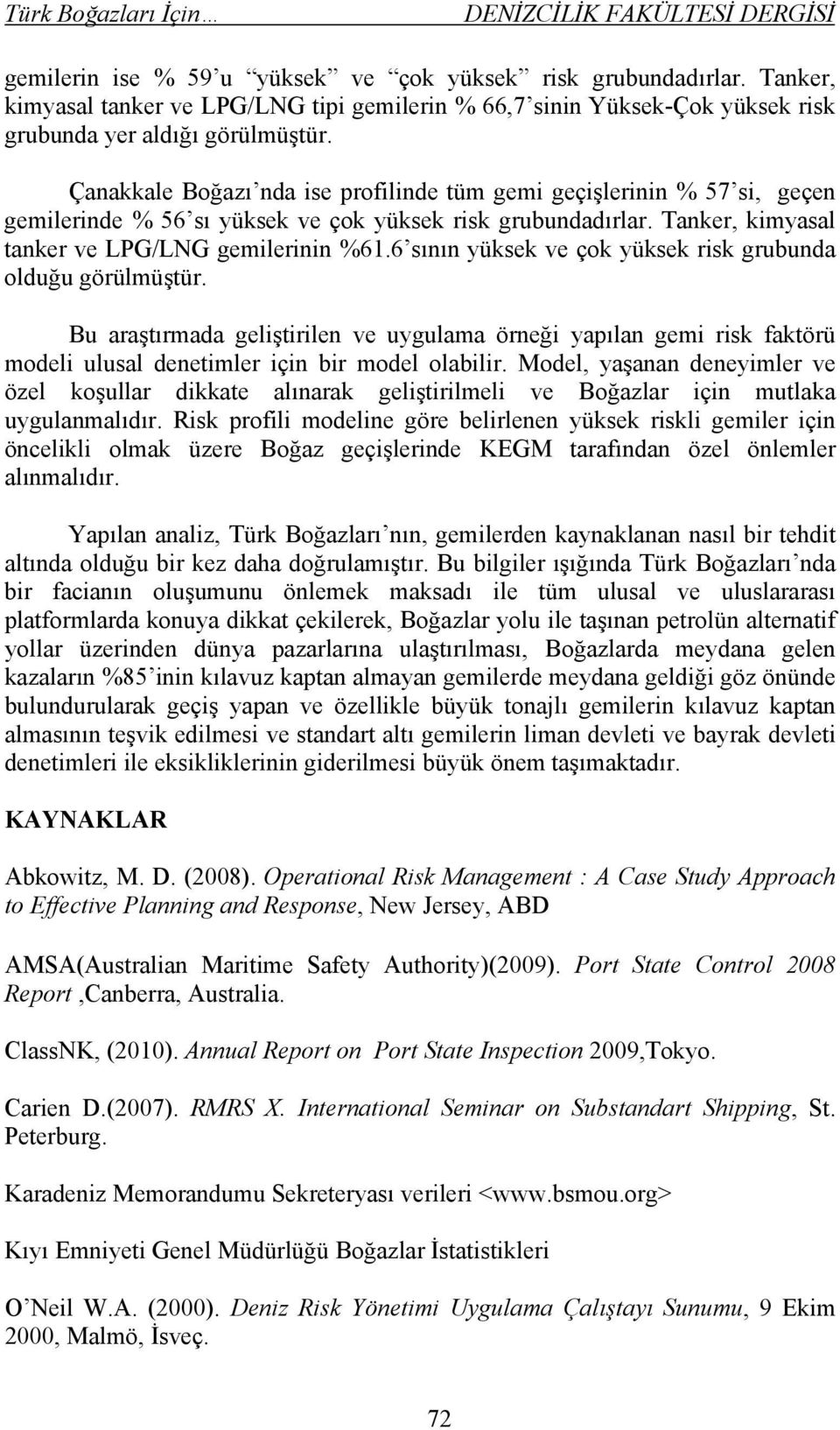 6 sının yüksek ve çok yüksek risk grubunda olduğu görülmüştür. Bu araştırmada geliştirilen ve uygulama örneği yapılan gemi risk faktörü modeli ulusal denetimler için bir model olabilir.