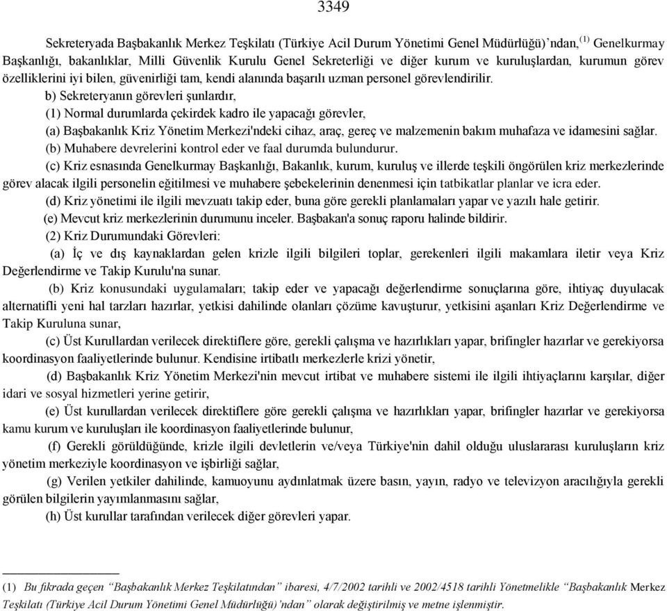 b) Sekreteryanın görevleri şunlardır, (1) Normal durumlarda çekirdek kadro ile yapacağı görevler, (a) Başbakanlık Kriz Yönetim Merkezi'ndeki cihaz, araç, gereç ve malzemenin bakım muhafaza ve