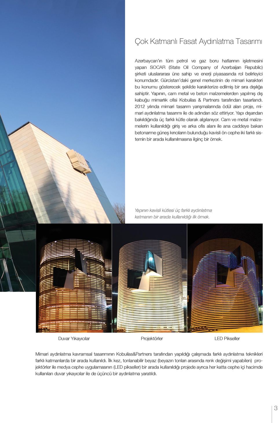 Yapının, cam metal ve beton malzemelerden yapılmış dış kabuğu mimarlık ofisi Kobuilas & Partners tarafından tasarlandı.