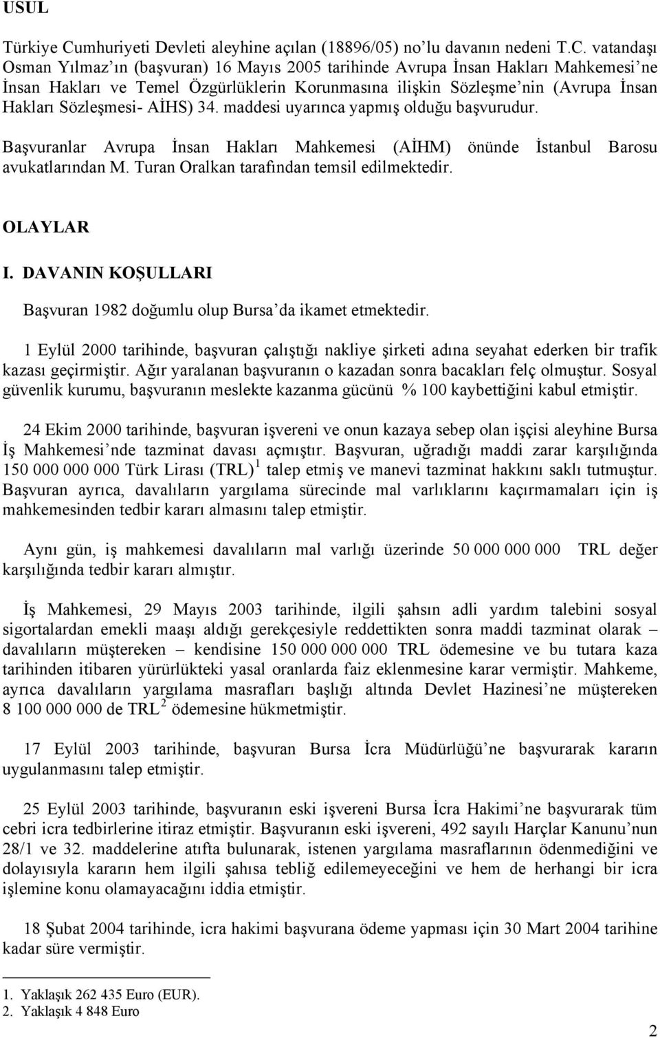 vatandaşı Osman Yılmaz ın (başvuran) 16 Mayıs 2005 tarihinde Avrupa İnsan Hakları Mahkemesi ne İnsan Hakları ve Temel Özgürlüklerin Korunmasına ilişkin Sözleşme nin (Avrupa İnsan Hakları Sözleşmesi-