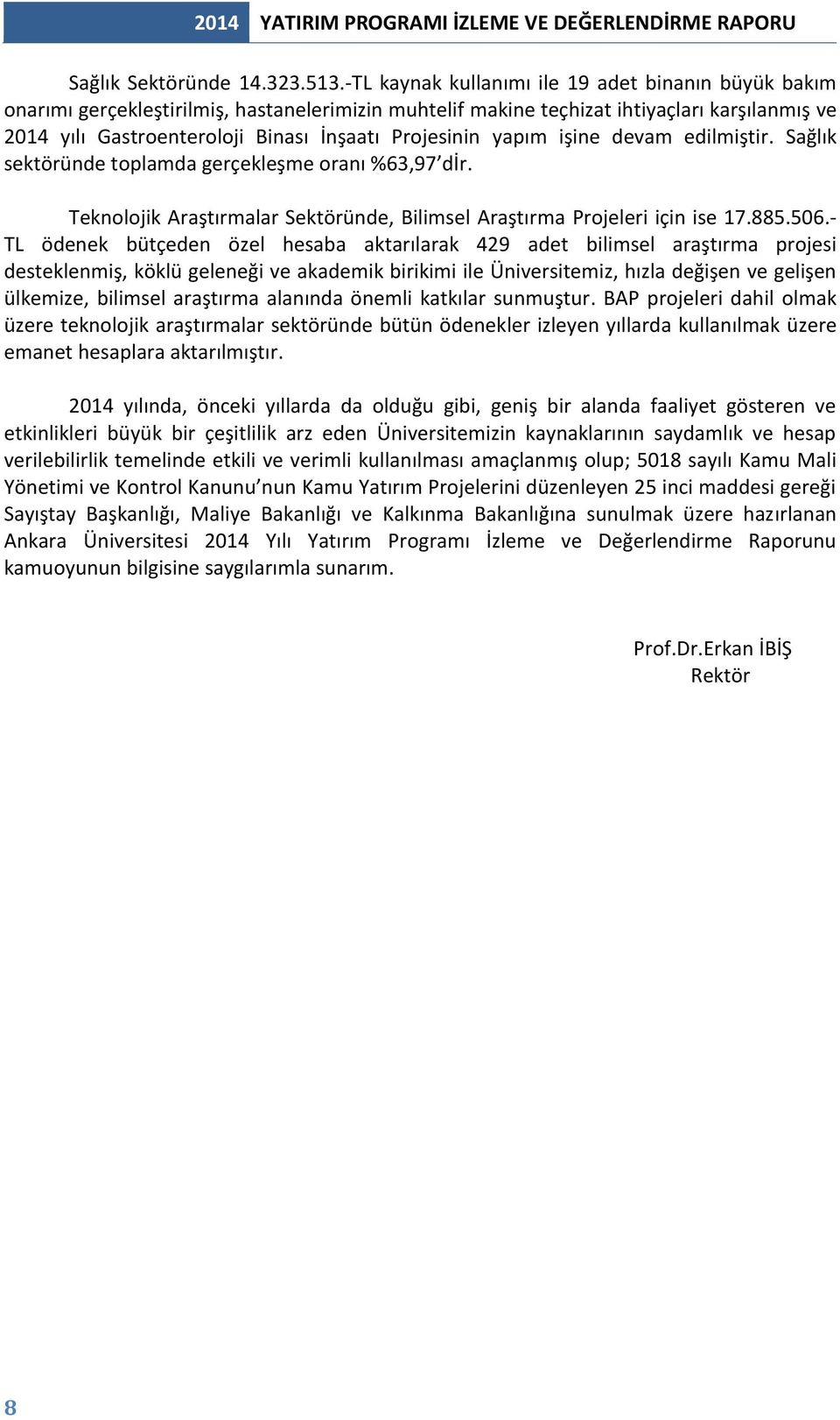 Projesinin yapım işine devam edilmiştir. Sağlık sektöründe toplamda gerçekleşme oranı %63,97 dir. Teknolojik Araştırmalar Sektöründe, Bilimsel Araştırma Projeleri için ise 17.885.506.