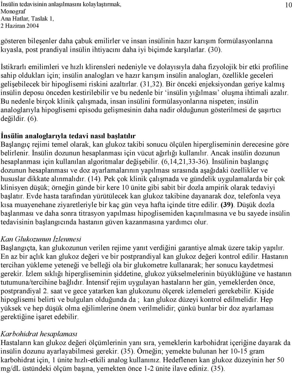 gelişebilecek bir hipoglisemi riskini azaltırlar. (31,32). Bir önceki enjeksiyondan geriye kalmış insülin deposu önceden kestirilebilir ve bu nedenle bir insülin yığılması oluşma ihtimali azalır.