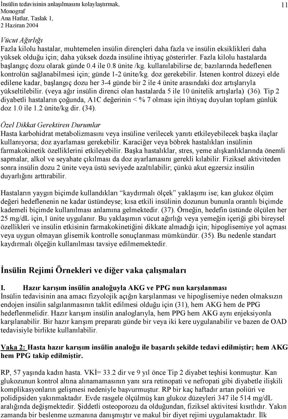 İstenen kontrol düzeyi elde edilene kadar, başlangıç dozu her 3-4 günde bir 2 ile 4 ünite arasındaki doz artışlarıyla yükseltilebilir.