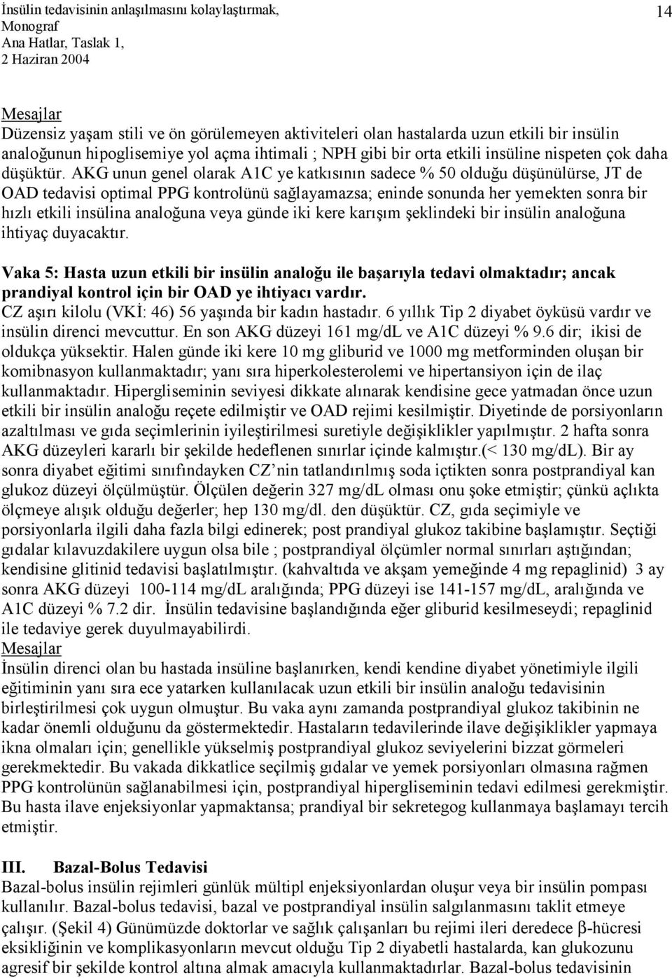 AKG unun genel olarak A1C ye katkısının sadece % 50 olduğu düşünülürse, JT de OAD tedavisi optimal PPG kontrolünü sağlayamazsa; eninde sonunda her yemekten sonra bir hızlı etkili insülina analoğuna