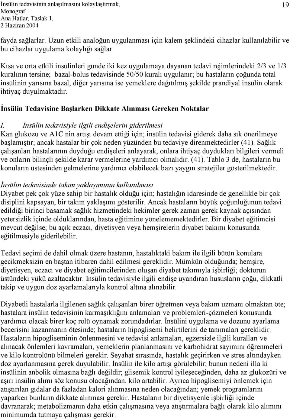 insülinin yarısına bazal, diğer yarısına ise yemeklere dağıtılmış şekilde prandiyal insülin olarak ihtiyaç duyulmaktadır. İnsülin Tedavisine Başlarken Dikkate Alınması Gereken Noktalar I.