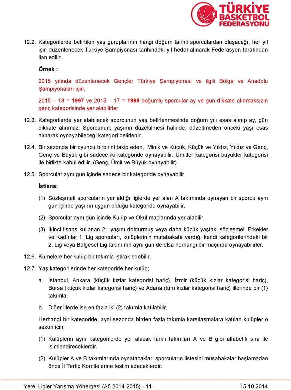 Örnek : 2015 yılında düzenlenecek Gençler Türkiye Şampiyonası ve ilgili Bölge ve Anadolu Şampiyonaları için; 2015 18 = 1997 ve 2015 17 = 1998 doğumlu sporcular ay ve gün dikkate alınmaksızın genç