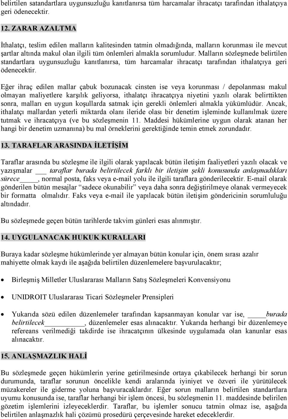 Malların sözleşmede belirtilen standartlara uygunsuzluğu kanıtlanırsa, tüm harcamalar ihracatçı tarafından ithalatçıya geri ödenecektir.