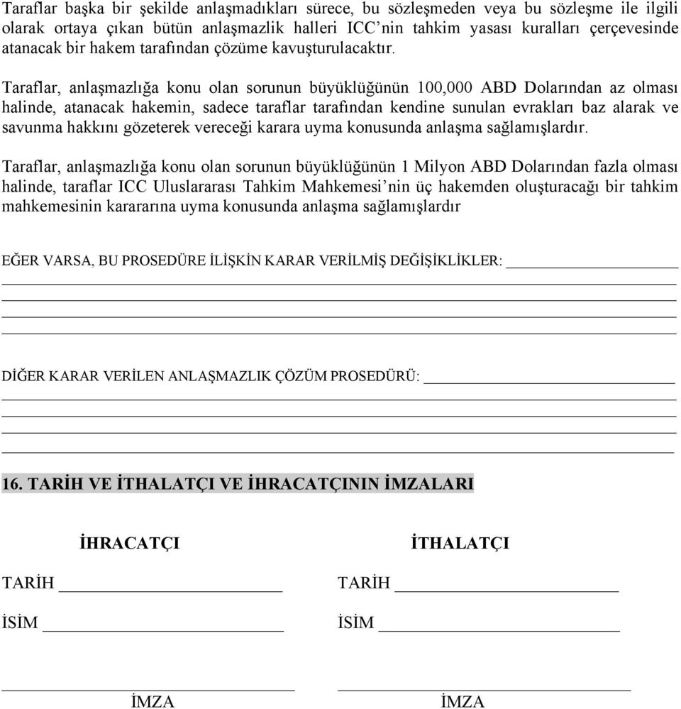 Taraflar, anlaşmazlığa konu olan sorunun büyüklüğünün 100,000 ABD Dolarından az olması halinde, atanacak hakemin, sadece taraflar tarafından kendine sunulan evrakları baz alarak ve savunma hakkını