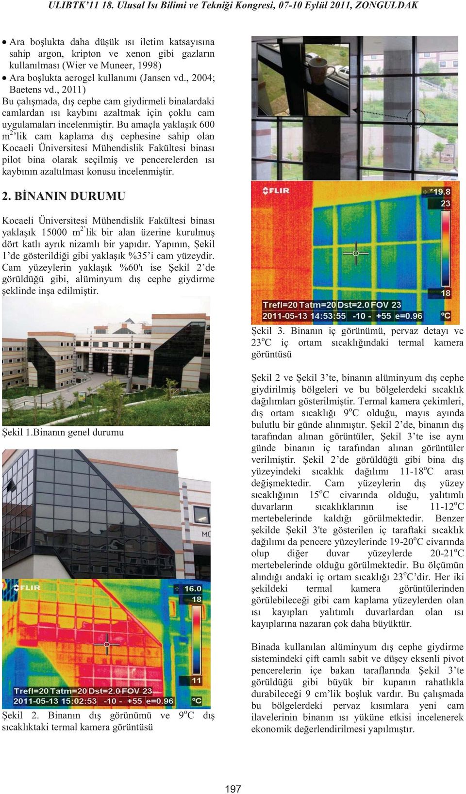Bu amaçla yaklaşık 600 m 2 lik cam kaplama dış cephesine sahip olan Kocaeli Üniversitesi Mühendislik Fakültesi binası pilot bina olarak seçilmiş ve pencerelerden ısı kaybının azaltılması konusu