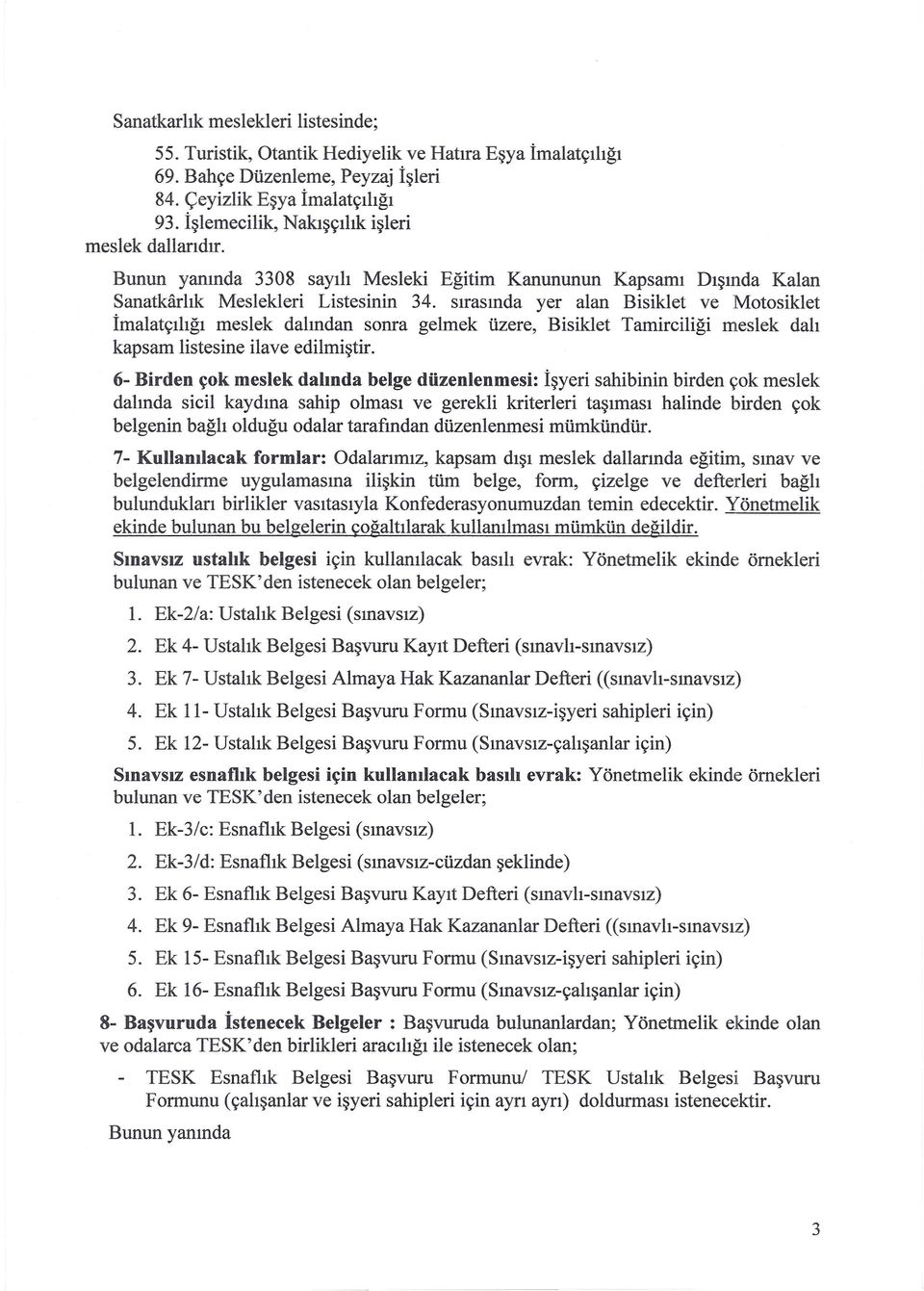 sırasında yer alan Bisiklet ve Motosiklet İmalatçılığı meslek dalından sonra gelmek üzere, Bisiklet Tamirciliği meslek dalı kapsam listesine ilave edilmiştir.